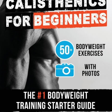 Calisthenics for Beginners: 50 Bodyweight Exercises The #1 Bodyweight Training Starter Guide
