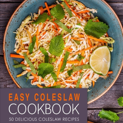 Easy Coleslaw Cookbook: 50 Delicious Coleslaw Recipes