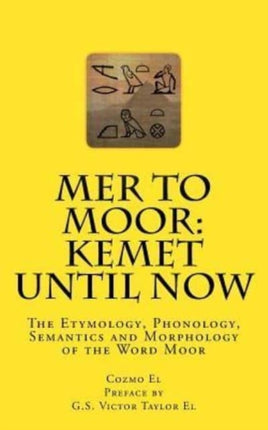 Mer to Moor: Kemet until Now: The Etymology, Phonology, Semantics and Morphology of the Word Moor