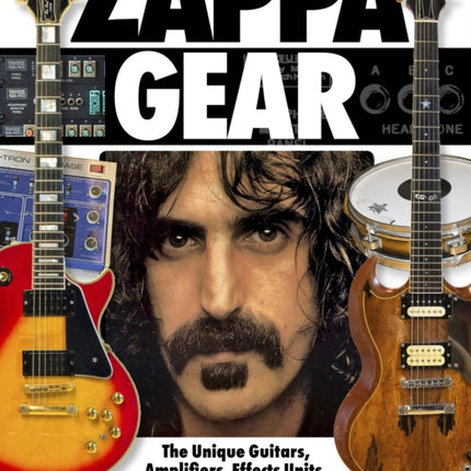 Zappa's Gear: The Unique Guitars, Amplifiers, Effects Units, Keyboards, and Studio Equipment