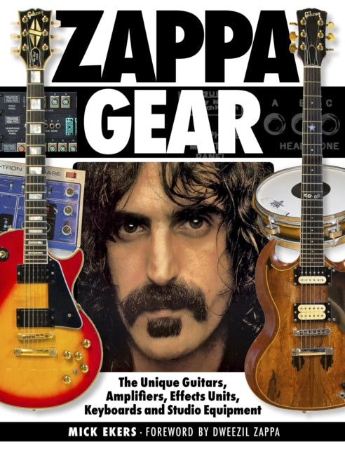 Zappa's Gear: The Unique Guitars, Amplifiers, Effects Units, Keyboards, and Studio Equipment