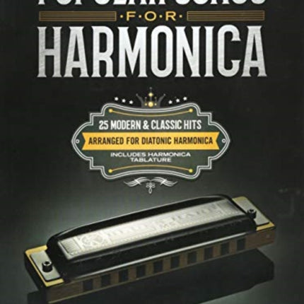 Popular Songs for Harmonica: 25 Modern & Classic Hits Arranged for Diatonic Harmonica