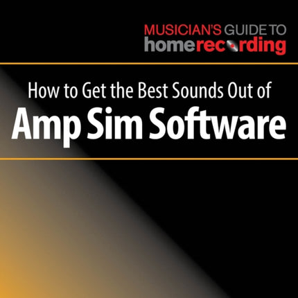 How to Get the Best Sounds Out of Amp Sim Software