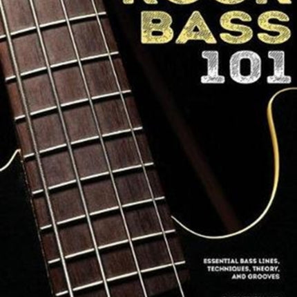 Rock Bass 101: Essential Bass Lines, Techniques, Theory and Grooves