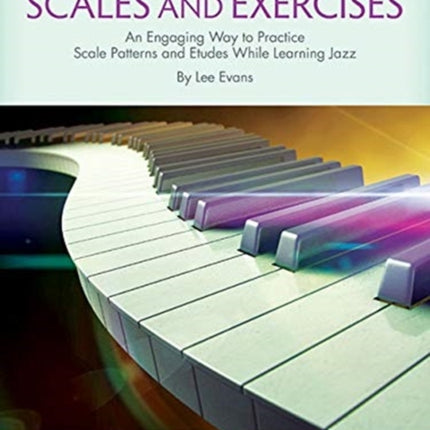 Jazz Piano Scales and Exercises: An Engaging Way to Practice Scale Patterns and Etudes While Learning Jazz