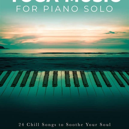 Yoga Music for Piano Solo 24 Chill Songs to Soothe Your Soul