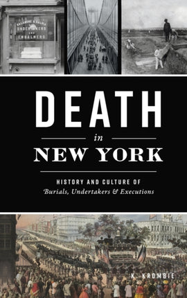 Death in New York: History and Culture of Burials, Undertakers and Executions