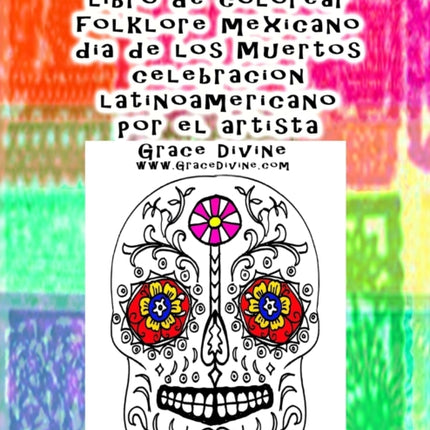 calaveras de azúcar libro de colorear folklore mexicano dia de los Muertos celebracion latinoamericano por el artista Grace Divine