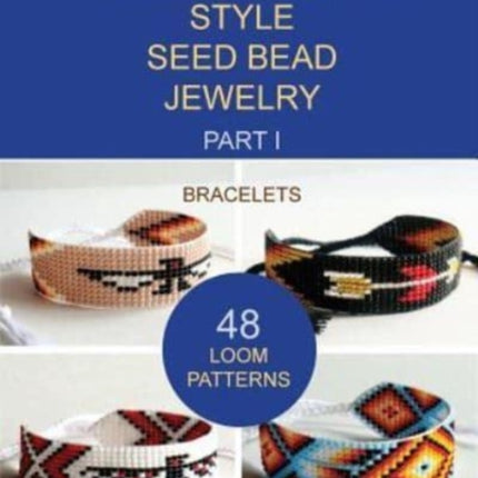 Native American Style Seed Bead Jewelry. Part I. Bracelets: 48 Loom Patterns