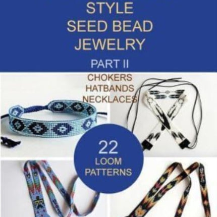 Native American Style Seed Bead Jewelry. Part II. Chokers, hatbands, necklaces: 22 loom patterns