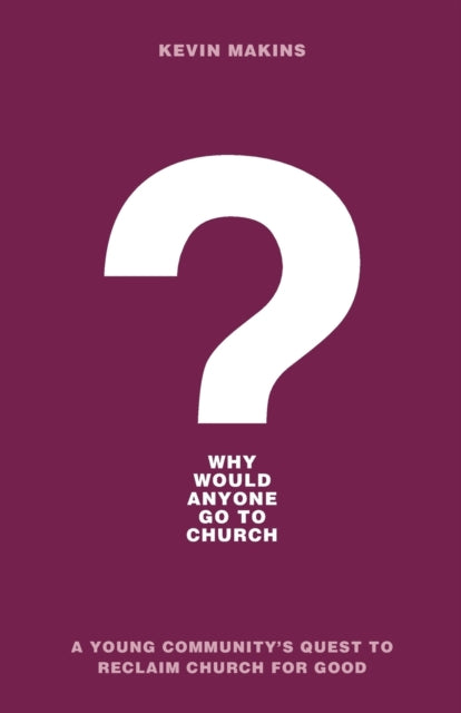 Why Would Anyone Go to Church? – A Young Community`s Quest to Reclaim Church for Good