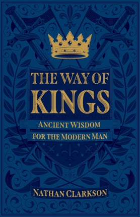 The Way of Kings – Ancient Wisdom for the Modern Man