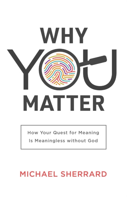 Why You Matter – How Your Quest for Meaning Is