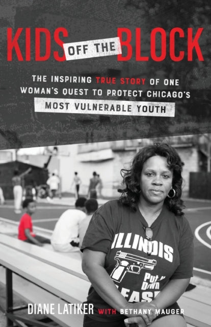 Kids Off the Block – The Inspiring True Story of One Woman`s Quest to Protect Chicago`s Most Vulnerable Youth