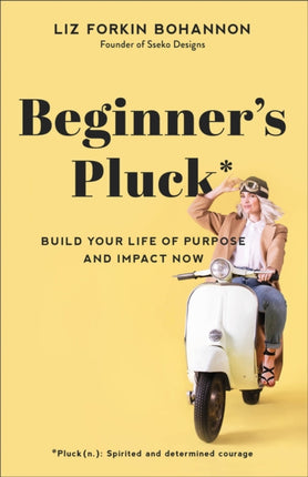 Beginner's Pluck: Build Your Life of Purpose and