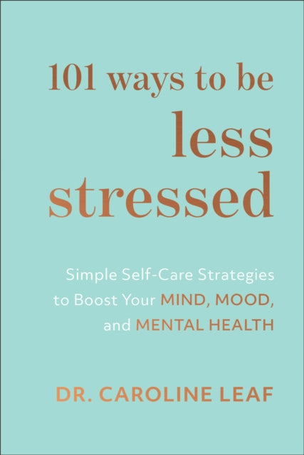 101 Ways to Be Less Stressed – Simple Self–Care Strategies to Boost Your Mind, Mood, and Mental Health