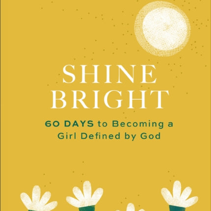 Shine Bright – 60 Days to Becoming a Girl Defined by God