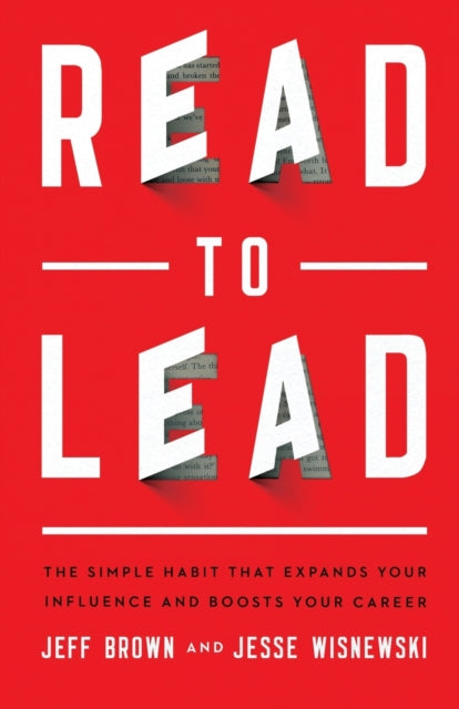 Read to Lead – The Simple Habit That Expands Your Influence and Boosts Your Career