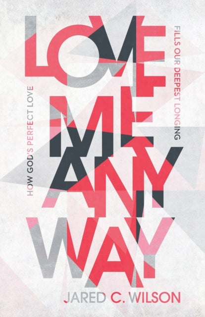 Love Me Anyway – How God`s Perfect Love Fills Our Deepest Longing