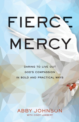 Fierce Mercy – Daring to Live Out God`s Compassion in Bold and Practical Ways