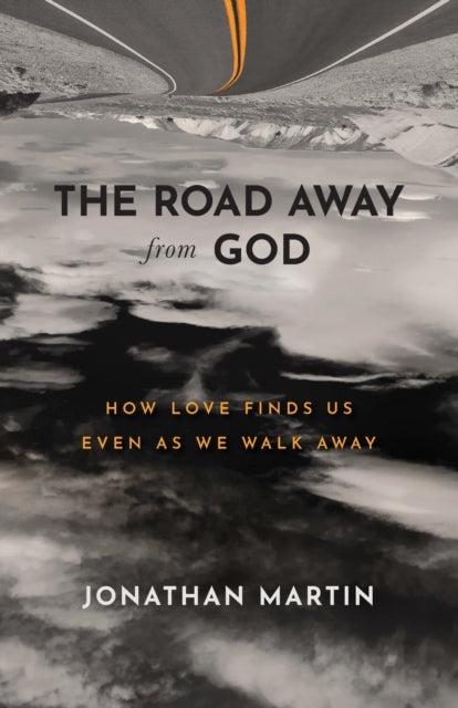 The Road Away from God – How Love Finds Us Even as We Walk Away