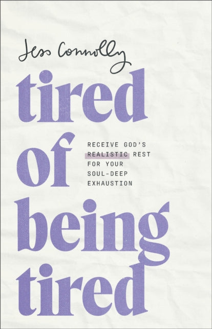 Tired of Being Tired  Receive Gods Realistic Rest for Your SoulDeep Exhaustion