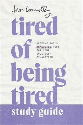 Tired of Being Tired Study Guide  Receive Gods Realistic Rest for Your SoulDeep Exhaustion