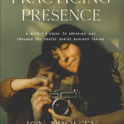 Practicing Presence – A Mother`s Guide to