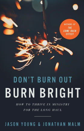 Don`t Burn Out, Burn Bright – How to Thrive in Ministry for the Long Haul