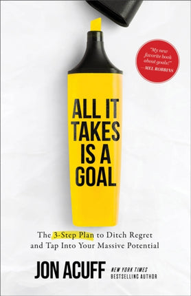 All It Takes Is a Goal: The 3-Step Plan to Ditch Regret and Tap Into Your Massive Potential