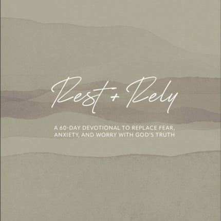 Rest  Rely  A 60Day Devotional to Replace Fear Anxiety and Worry with Gods Truth