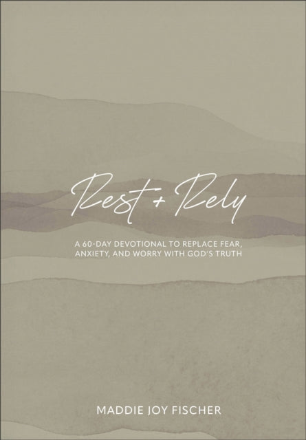 Rest  Rely  A 60Day Devotional to Replace Fear Anxiety and Worry with Gods Truth