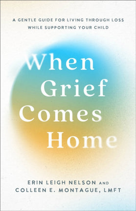 When Grief Comes Home  A Gentle Guide for Living