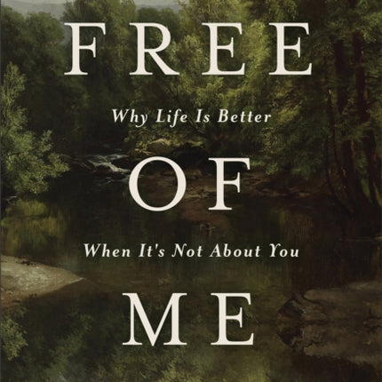 Free of Me  Why Life Is Better When Its Not about