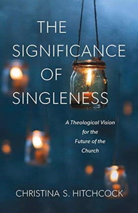 The Significance of Singleness – A Theological Vision for the Future of the Church