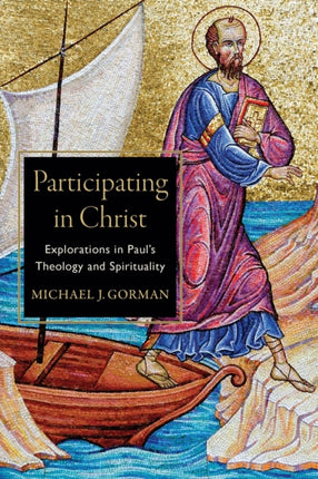 Participating in Christ – Explorations in Paul`s Theology and Spirituality