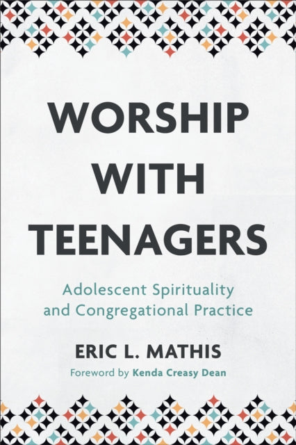 Worship with Teenagers: Adolescent Spirituality and Congregational Practice