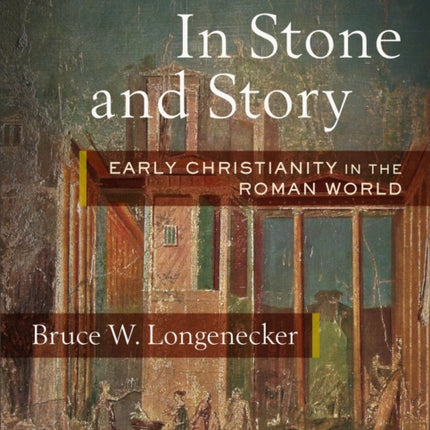 In Stone and Story: Early Christianity in the Roman World