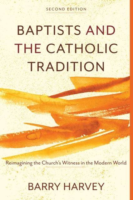 Baptists and the Catholic Tradition: Reimagining the Church's Witness in the Modern World