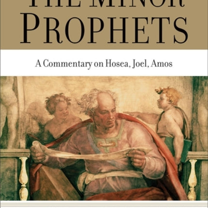 The Minor Prophets – A Commentary on Hosea, Joel, Amos