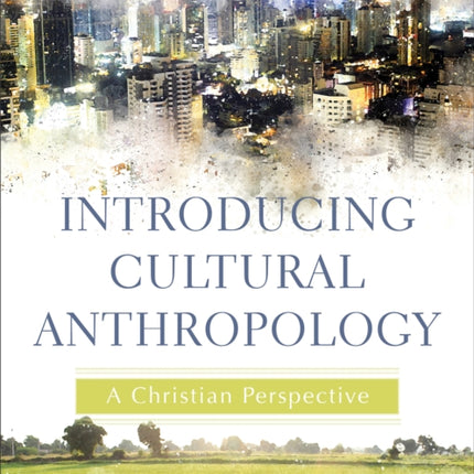 Introducing Cultural Anthropology: A Christian