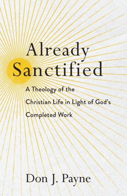 Already Sanctified – A Theology of the Christian Life in Light of God`s Completed Work