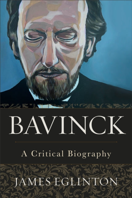 Bavinck – A Critical Biography