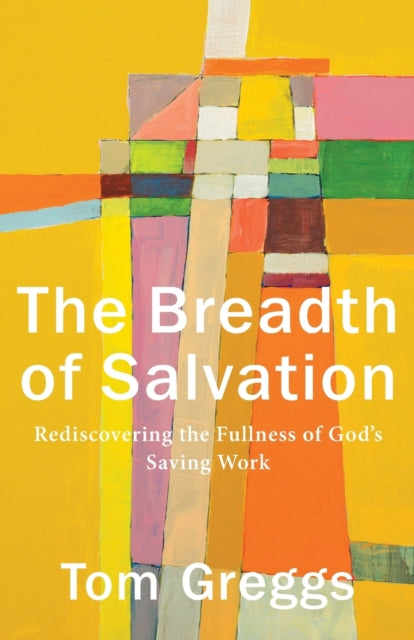 The Breadth of Salvation – Rediscovering the Fullness of God`s Saving Work