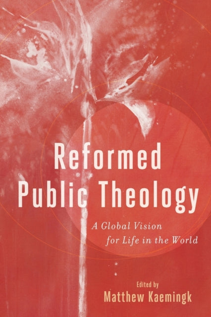 Reformed Public Theology – A Global Vision for Life in the World