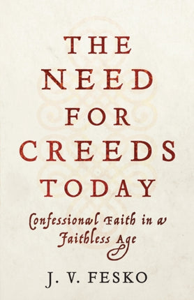 The Need for Creeds Today – Confessional Faith in a Faithless Age