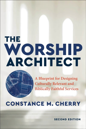 The Worship Architect – A Blueprint for Designing Culturally Relevant and Biblically Faithful Services