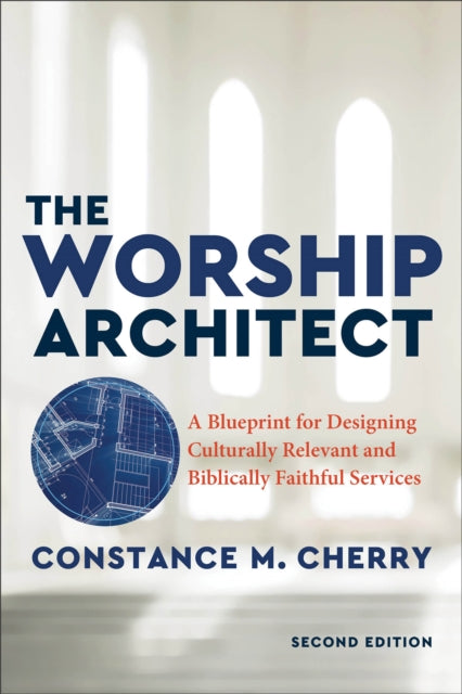 The Worship Architect – A Blueprint for Designing Culturally Relevant and Biblically Faithful Services