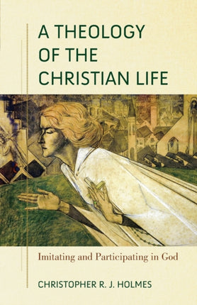 A Theology of the Christian Life – Imitating and Participating in God