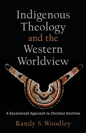 Indigenous Theology and the Western Worldview – A Decolonized Approach to Christian Doctrine